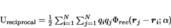 \begin{displaymath}
\mathcal{U}_{{\rm reciprocal}}=\frac{1} {2}\sum_{i=1}^N \sum_{j=1}^N q_{i}q_j\Phi_{rec} (\vec{r}_j-\vec{r}_i;\alpha)
\end{displaymath}