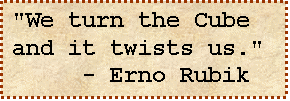 Text Box: "We turn the Cube and it twists us." 
     - Erno Rubik

